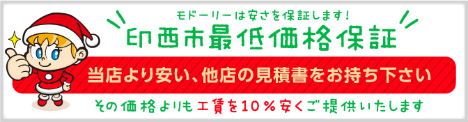 モドーリーは安さを保証します!印西市最低価格保証 当店より安い、他店の見積書をお持ち下さい。その価格よりも10％安くご提供いたします！ 